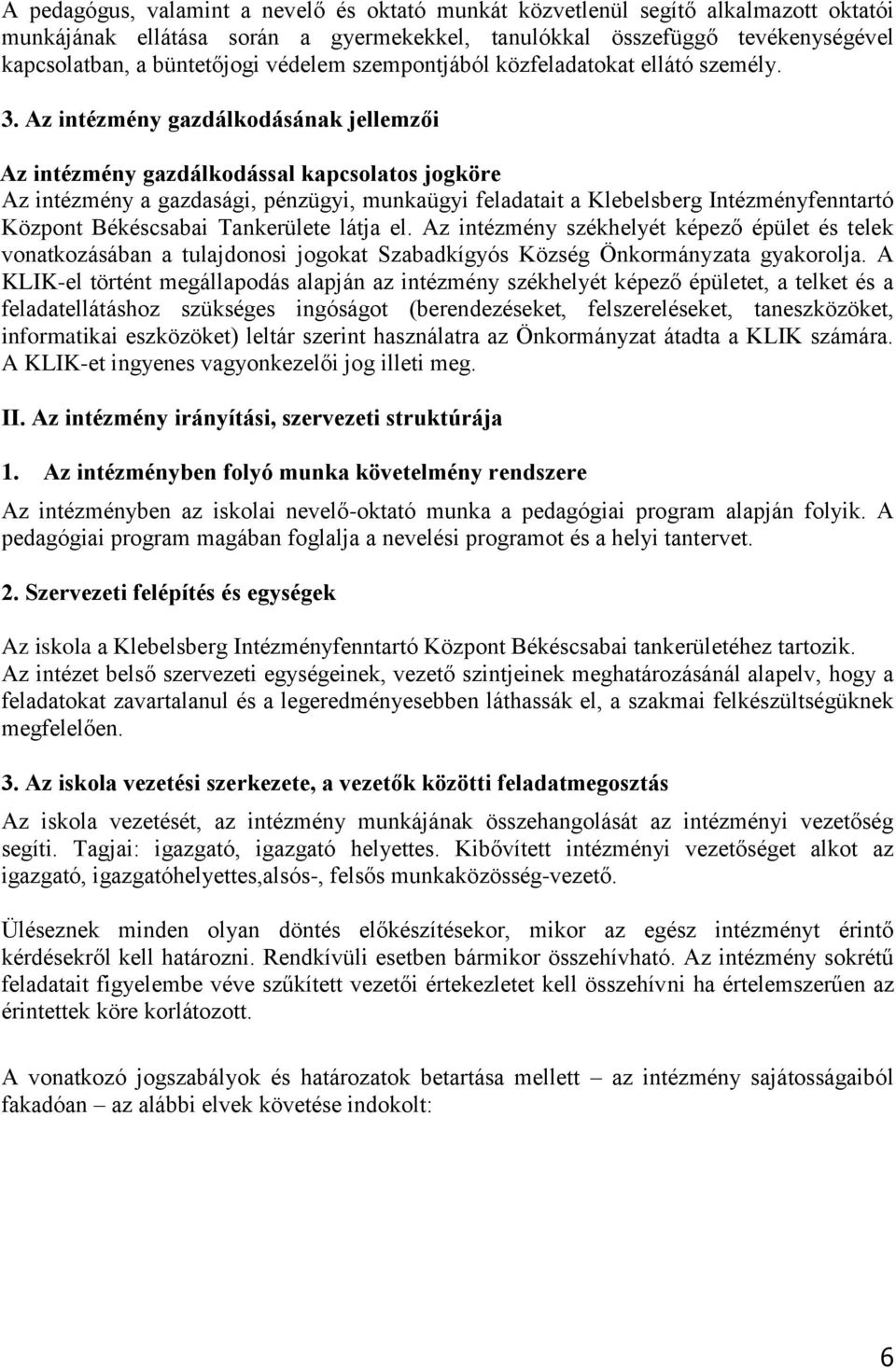 Az intézmény gazdálkodásának jellemzői Az intézmény gazdálkodással kapcsolatos jogköre Az intézmény a gazdasági, pénzügyi, munkaügyi feladatait a Klebelsberg Intézményfenntartó Központ Békéscsabai