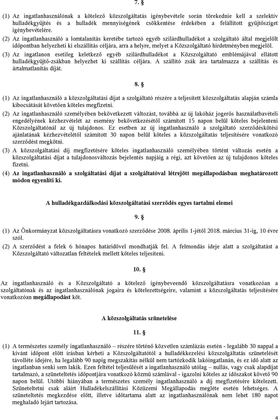 (2) Az ingatlanhasználó a lomtalanítás keretébe tartozó egyéb szilárdhulladékot a szolgáltató által megjelölt időpontban helyezheti ki elszállítás céljára, arra a helyre, melyet a Közszolgáltató