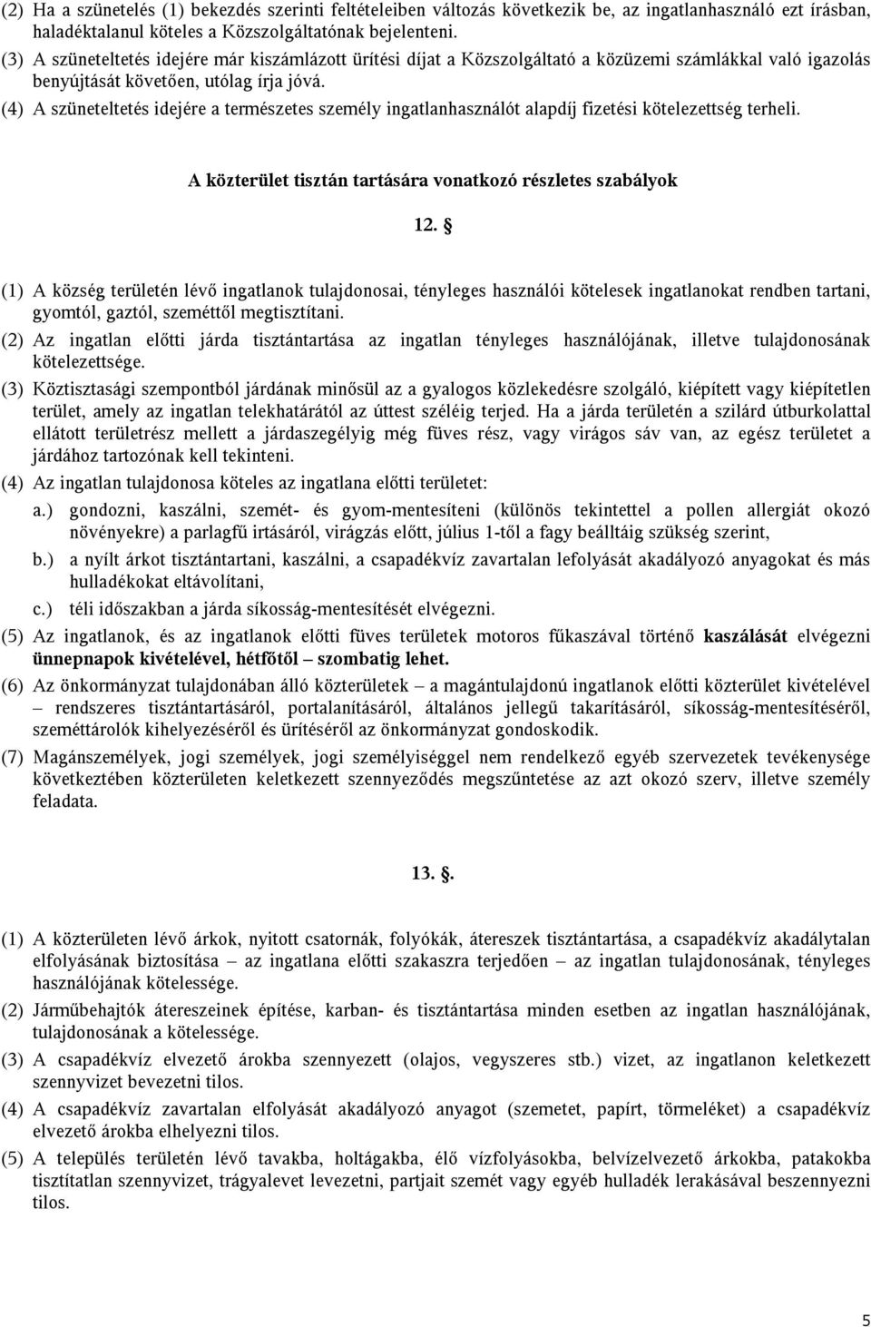 (4) A szüneteltetés idejére a természetes személy ingatlanhasználót alapdíj fizetési kötelezettség terheli. A közterület tisztán tartására vonatkozó részletes szabályok 12.