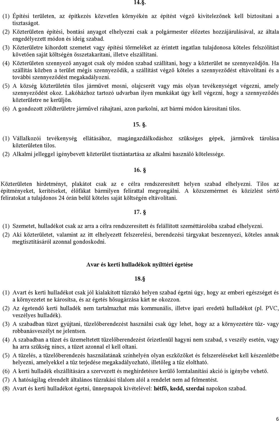 (3) Közterületre kihordott szemetet vagy építési törmeléket az érintett ingatlan tulajdonosa köteles felszólítást követően saját költségén összetakarítani, illetve elszállítani.