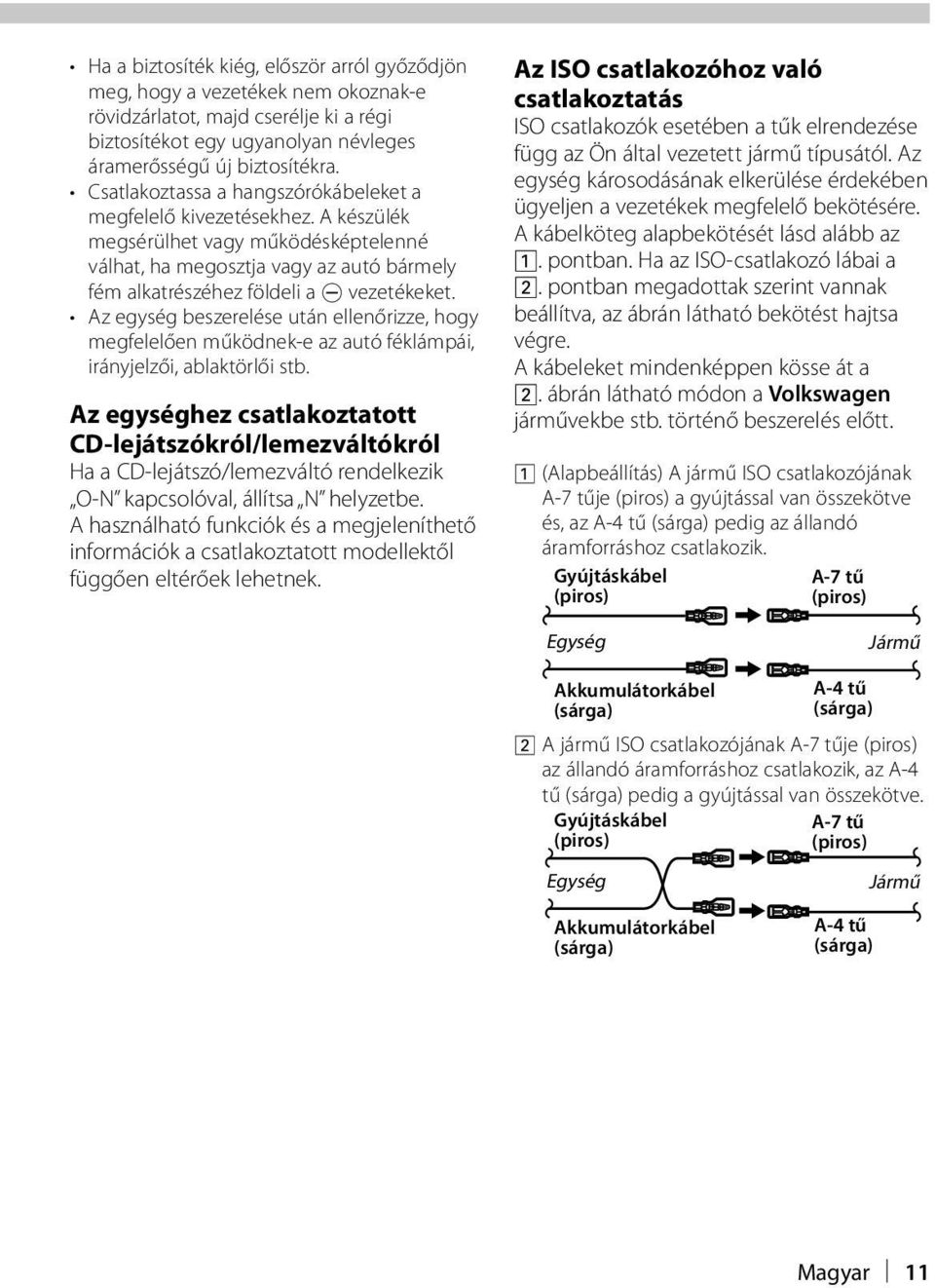 Az egység beszerelése után ellenőrizze, hogy megfelelően működnek-e az autó féklámpái, irányjelzői, ablaktörlői stb.