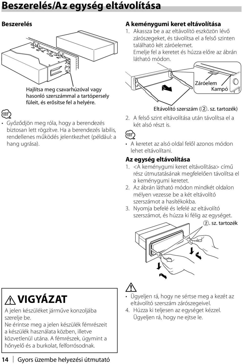 Győződjön meg róla, hogy a berendezés biztosan lett rögzítve. Ha a berendezés labilis, rendellenes működés jelentkezhet (például: a hang ugrása). Záróelem Kampó Eltávolító szerszám (2. sz. tartozék) 2.