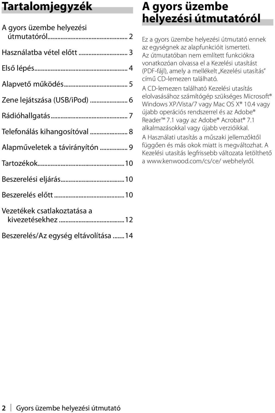 Az útmutatóban nem említett funkciókra vonatkozóan olvassa el a Kezelési utasítást (PDF-fájl), amely a mellékelt Kezelési utasítás című CD-lemezen található.