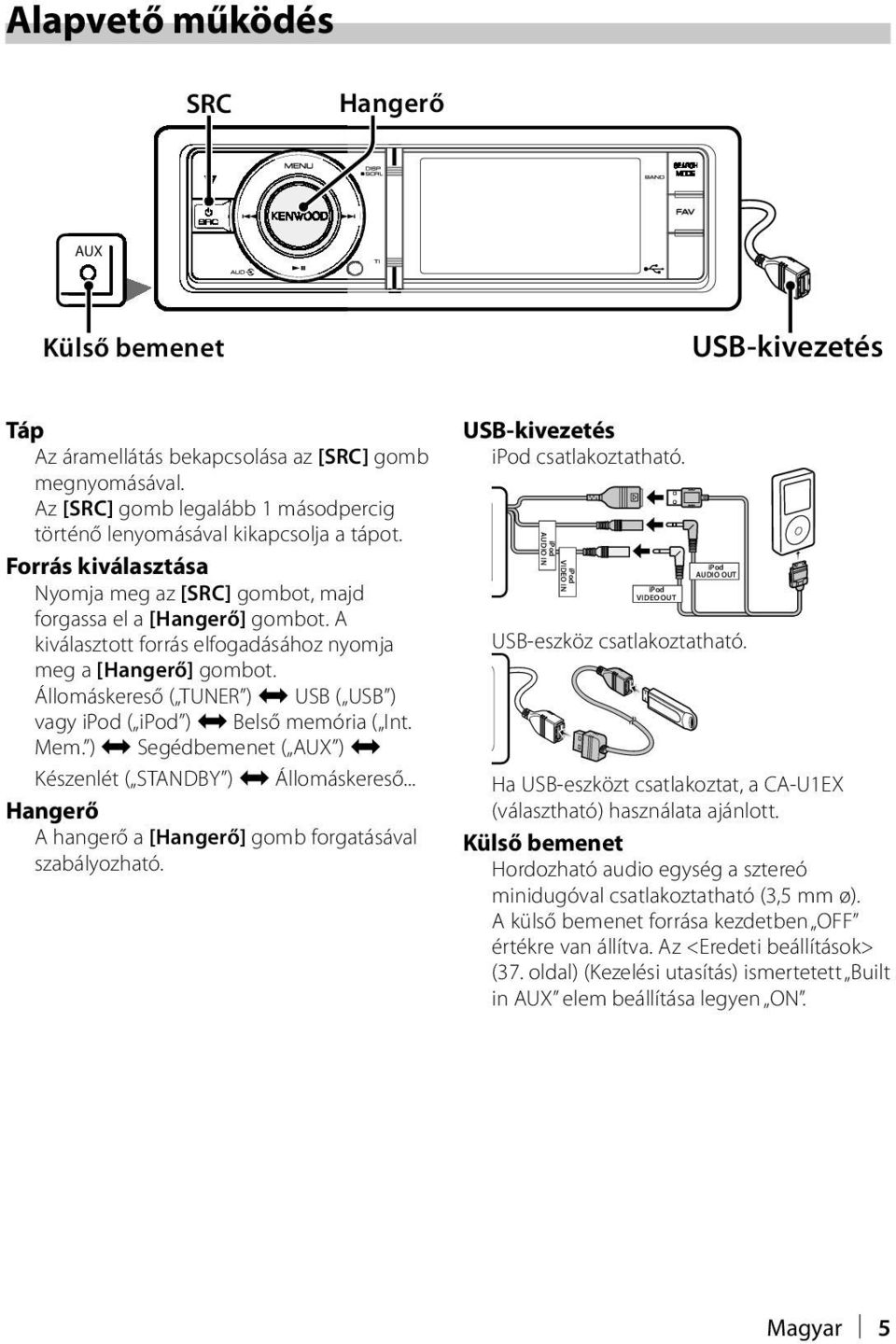 Állomáskereső ( TUNER ) j USB ( USB ) vagy ( ) j Belső memória ( Int. Mem. ) j Segédbemenet ( AUX ) j Készenlét ( STANDBY ) j Állomáskereső.