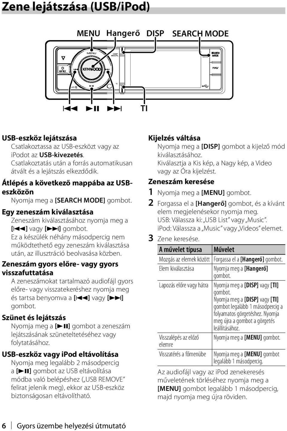 Egy zeneszám kiválasztása Zeneszám kiválasztásához nyomja meg a [4] vagy [ ] gombot.