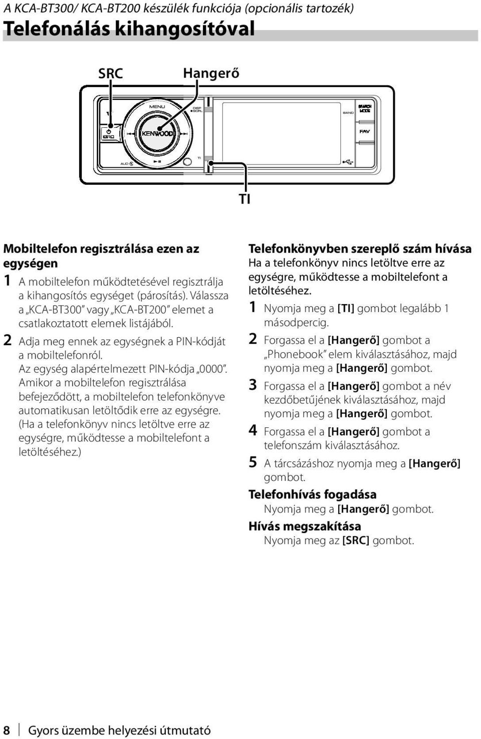 Az egység alapértelmezett PIN-kódja 0000. Amikor a mobiltelefon regisztrálása befejeződött, a mobiltelefon telefonkönyve automatikusan letöltődik erre az egységre.