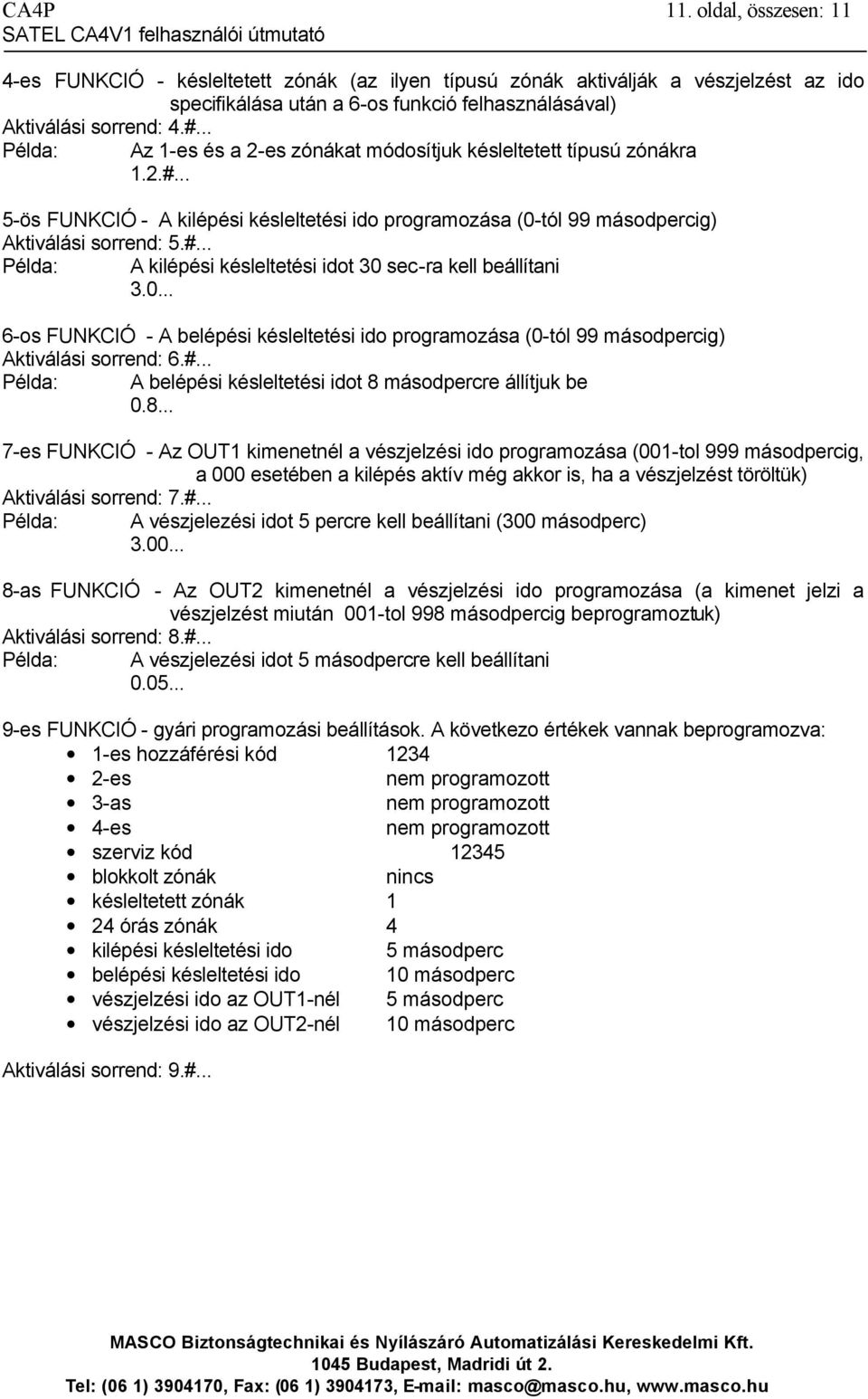 Aktiválási sorrend: 4.#... Példa: Az 1-es és a 2-es zónákat módosítjuk késleltetett típusú zónákra 1.2.#... 5-ös FUNKCIÓ - A kilépési késleltetési ido programozása (0-tól 99 másodpercig) Aktiválási sorrend: 5.