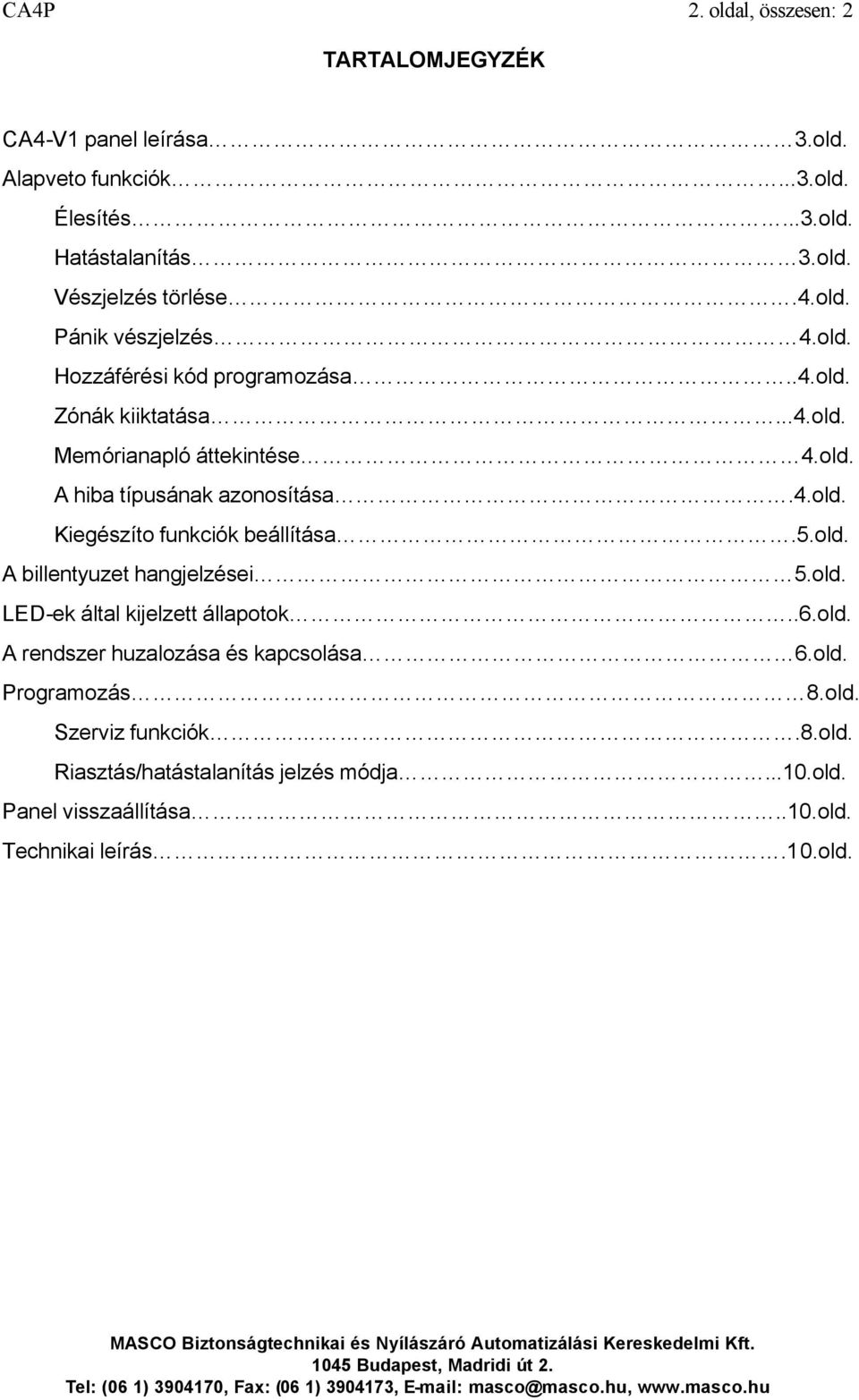 4.old. Kiegészíto funkciók beállítása.5.old. A billentyuzet hangjelzései 5.old. LED-ek által kijelzett állapotok..6.old. A rendszer huzalozása és kapcsolása 6.