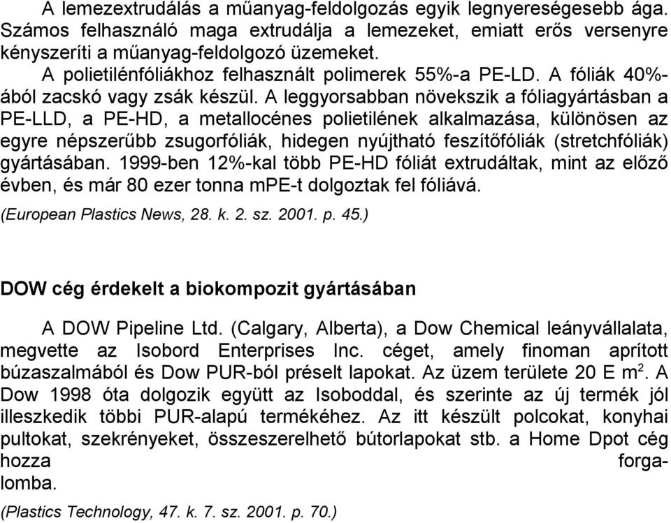 A leggyorsabban növekszik a fóliagyártásban a PE-LLD, a PE-HD, a metallocénes polietilének alkalmazása, különösen az egyre népszerűbb zsugorfóliák, hidegen nyújtható feszítőfóliák (stretchfóliák)