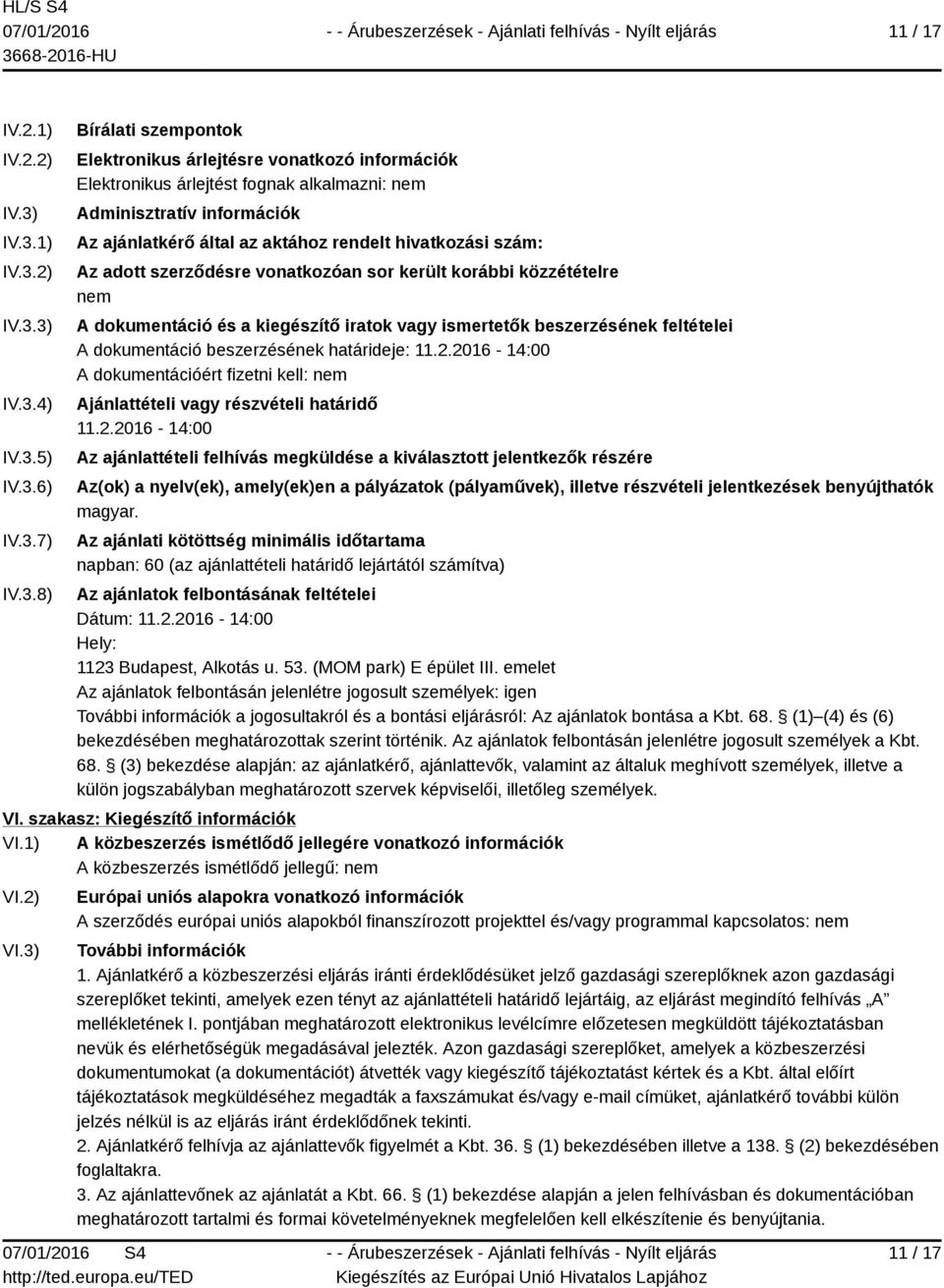 információk Az ajánlatkérő által az aktához rendelt hivatkozási szám: Az adott szerződésre vonatkozóan sor került korábbi közzétételre nem A dokumentáció és a kiegészítő iratok vagy ismertetők