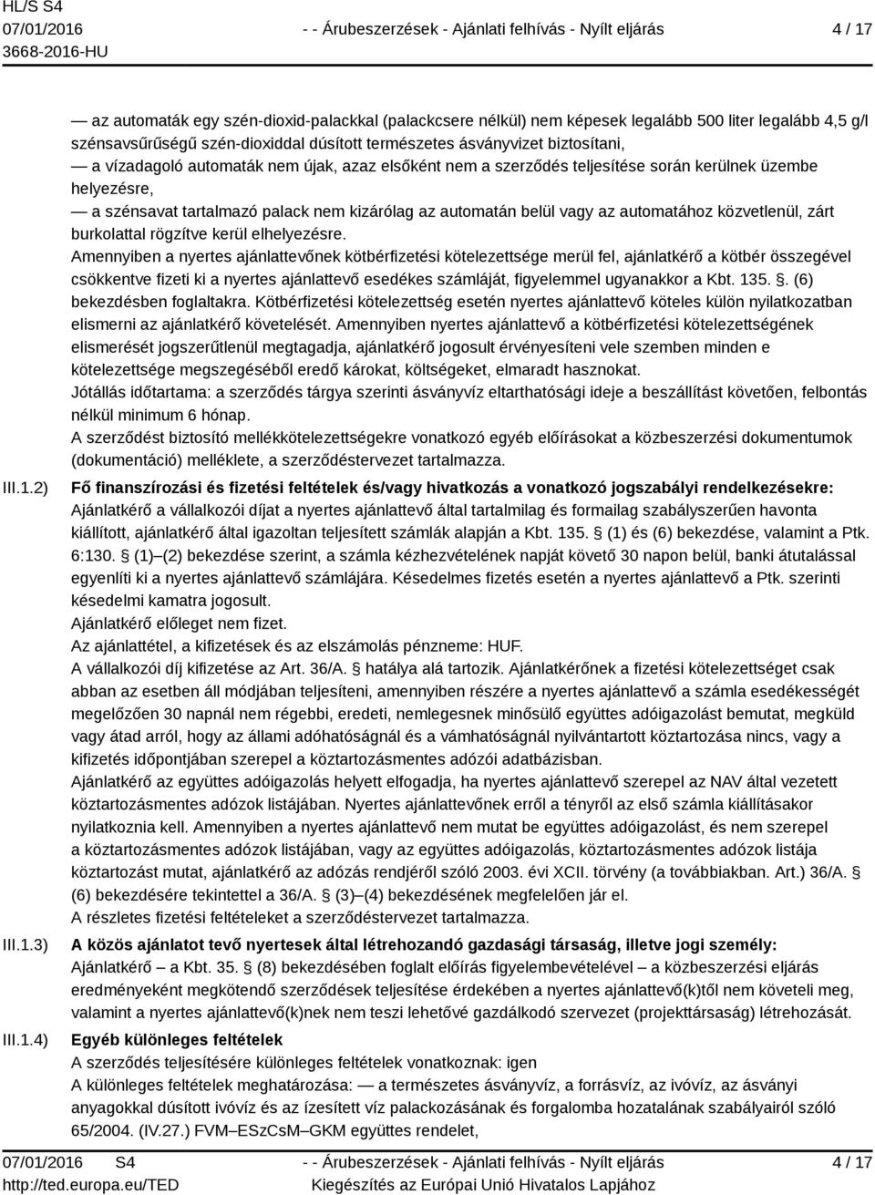 2) 3) 4) az automaták egy szén-dioxid-palackkal (palackcsere nélkül) nem képesek legalább 500 liter legalább 4,5 g/l szénsavsűrűségű szén-dioxiddal dúsított természetes ásványvizet biztosítani, a