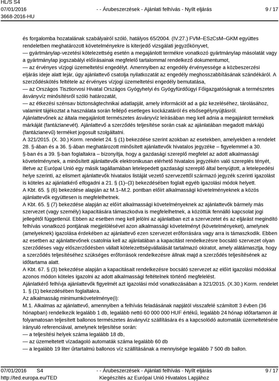 másolatát vagy a gyártmánylap jogszabályi előírásainak megfelelő tartalommal rendelkező dokumentumot, az érvényes vízjogi üzemeltetési engedélyt.