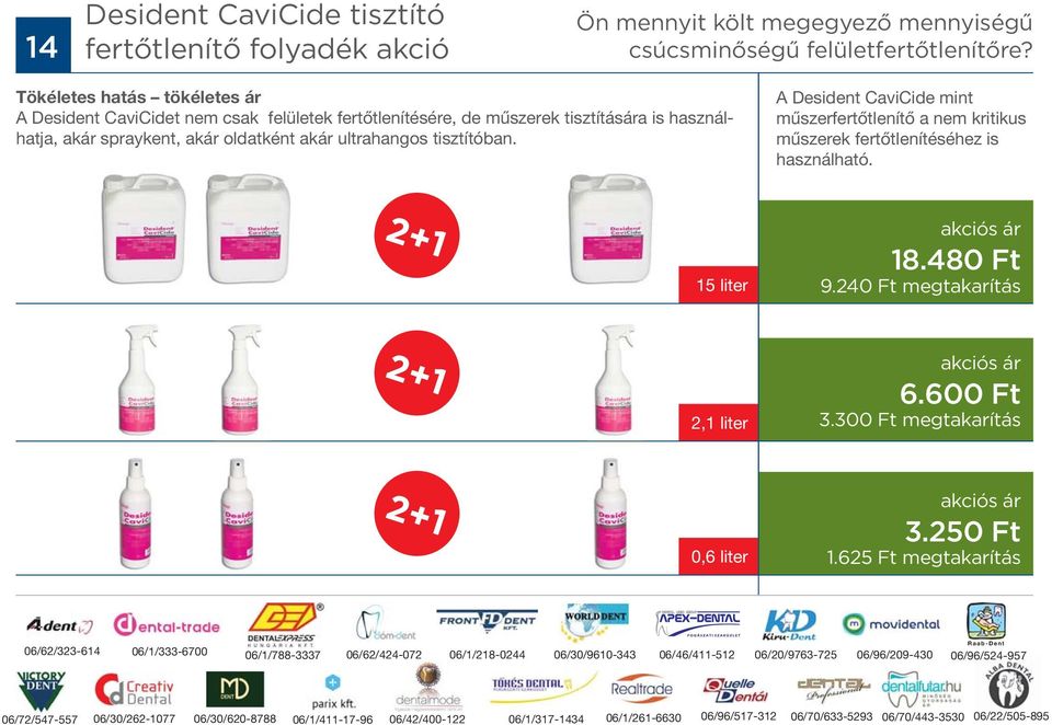 A Desident CaviCide mint műszerfertőtlenítő a nem kritikus műszerek fertőtlenítéséhez is használható. 2+1 15 liter 18.480 Ft 9.240 Ft megtakarítás 2+1 2,1 liter 6.600 Ft 3.