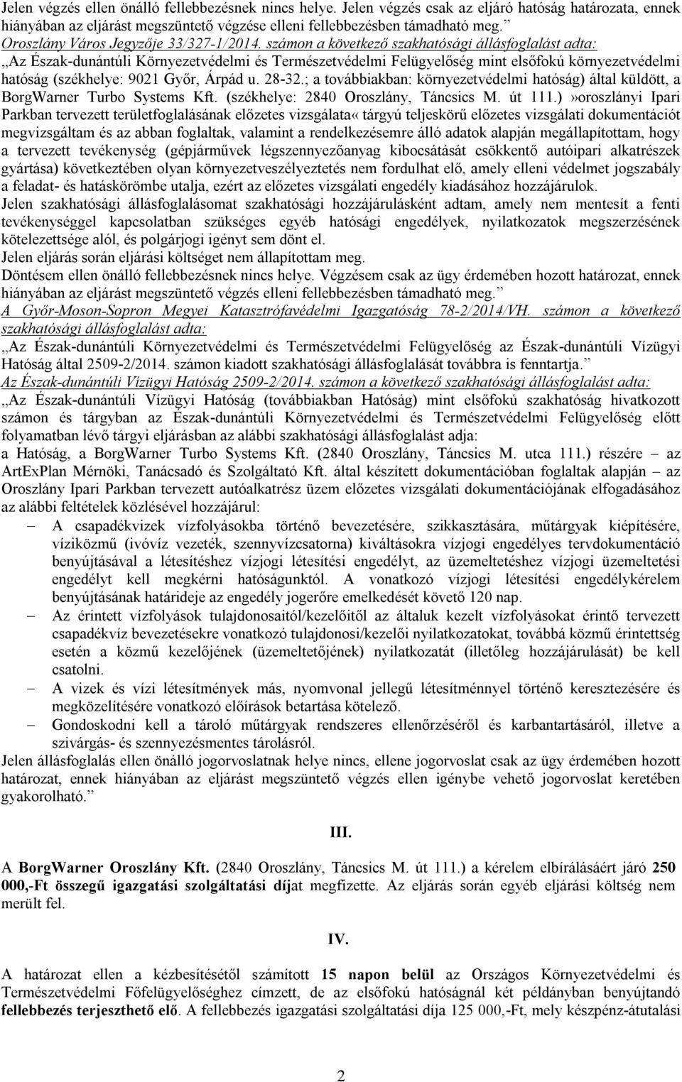 számon a következő szakhatósági állásfoglalást adta: Az Észak-dunántúli Környezetvédelmi és Természetvédelmi Felügyelőség mint elsőfokú környezetvédelmi hatóság (székhelye: 9021 Győr, Árpád u. 28-32.