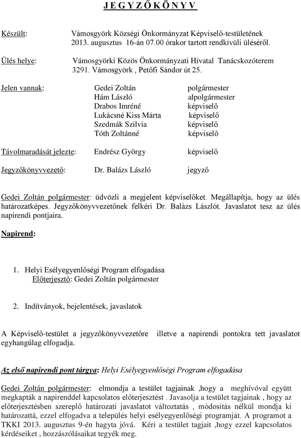 Jelen vannak: Gedei Zoltán polgármester Hám László alpolgármester Drabos Imréné képviselő Lukácsné Kiss Márta képviselő Szedmák Szilvia képviselő Tóth Zoltánné képviselő Távolmaradását jelezte: