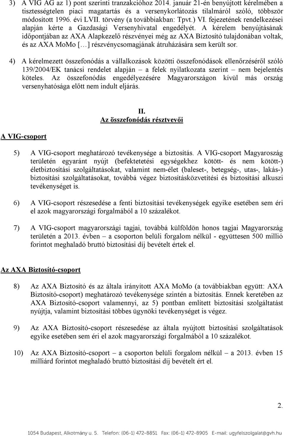 A kérelem benyújtásának időpontjában az AXA Alapkezelő részvényei még az AXA Biztosító tulajdonában voltak, és az AXA MoMo [ ] részvénycsomagjának átruházására sem került sor.