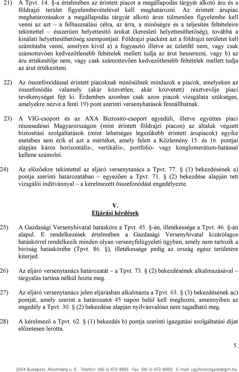 ésszerűen helyettesítő árukat (keresleti helyettesíthetőség), továbbá a kínálati helyettesíthetőség szempontjait.