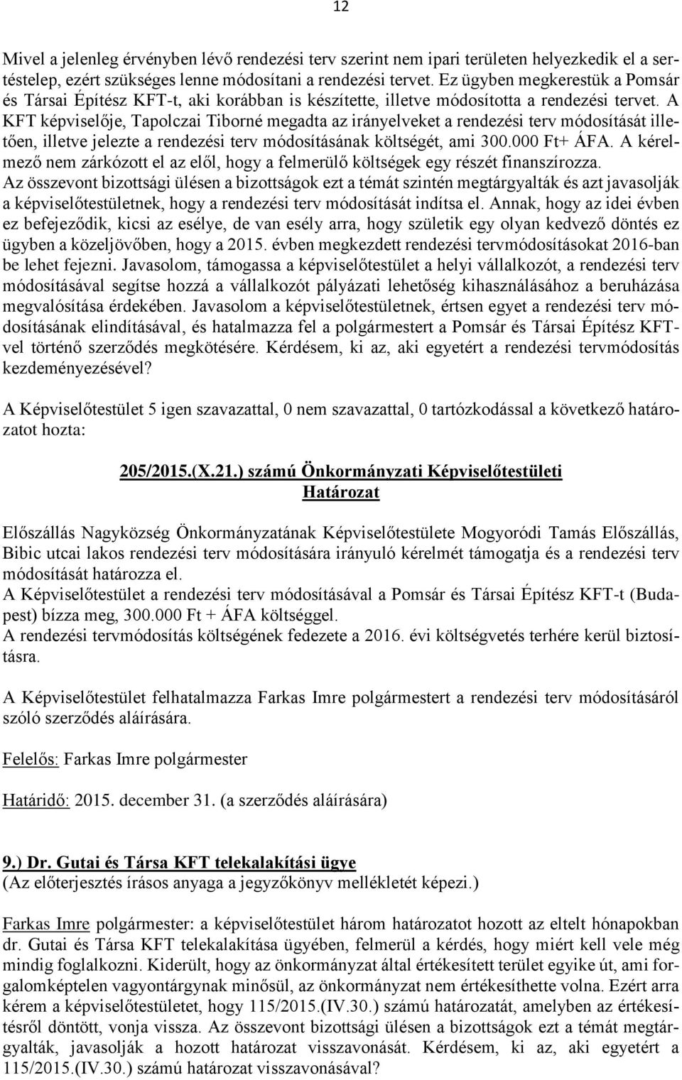 A KFT képviselője, Tapolczai Tiborné megadta az irányelveket a rendezési terv módosítását illetően, illetve jelezte a rendezési terv módosításának költségét, ami 300.000 Ft+ ÁFA.