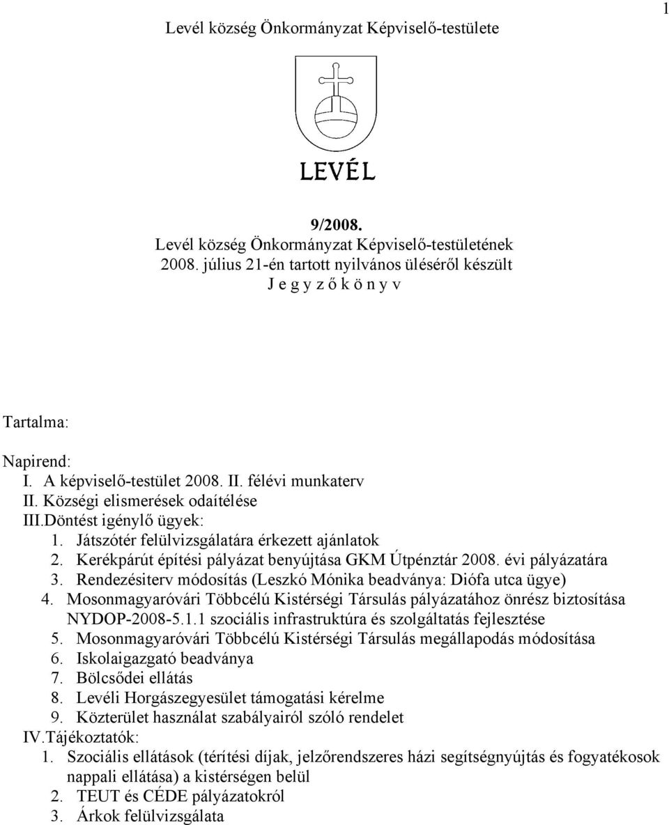 Döntést igénylő ügyek: 1. Játszótér felülvizsgálatára érkezett ajánlatok 2. Kerékpárút építési pályázat benyújtása GKM Útpénztár 2008. évi pályázatára 3.