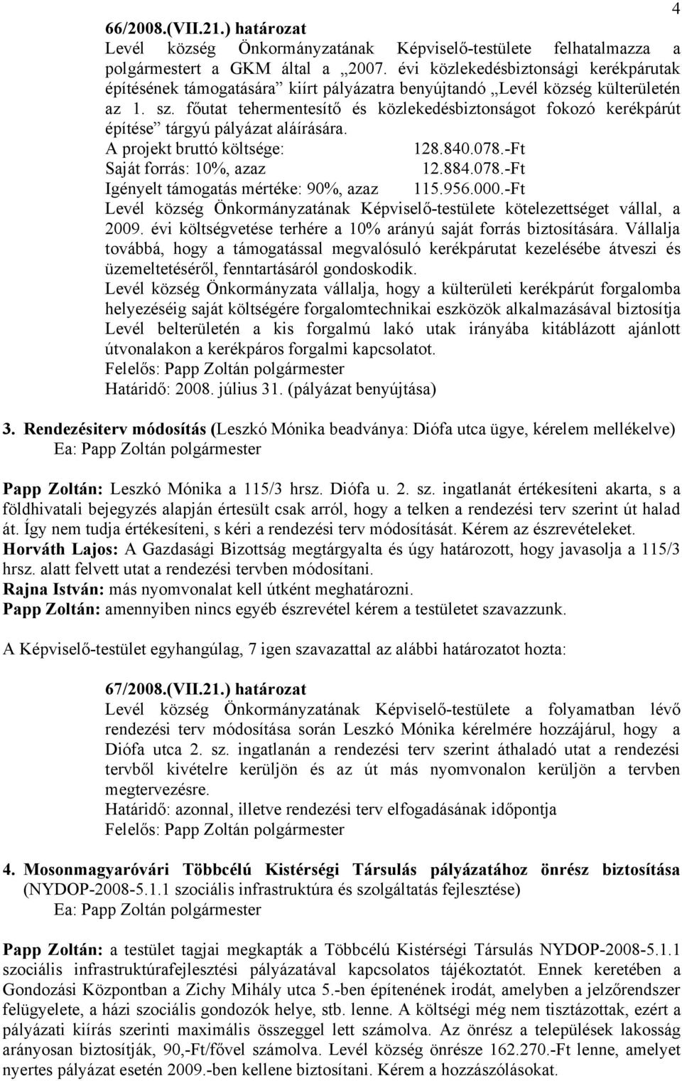 főutat tehermentesítő és közlekedésbiztonságot fokozó kerékpárút építése tárgyú pályázat aláírására. A projekt bruttó költsége: 128.840.078.-Ft Saját forrás: 10%, azaz 12.884.078.-Ft Igényelt támogatás mértéke: 90%, azaz 115.