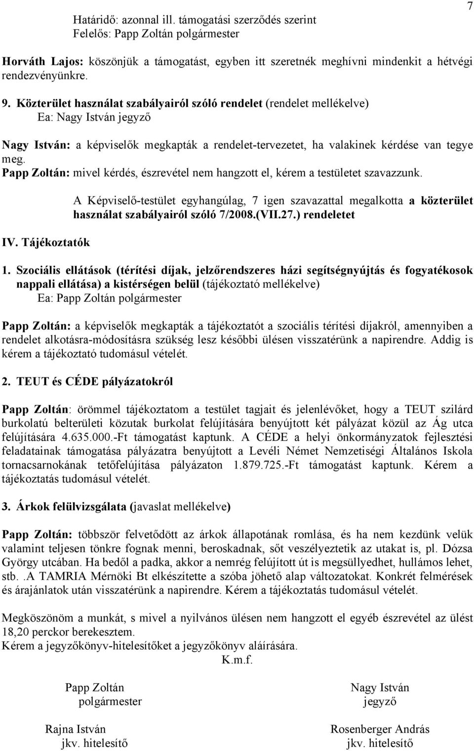 Papp Zoltán: mivel kérdés, észrevétel nem hangzott el, kérem a testületet szavazzunk. IV.