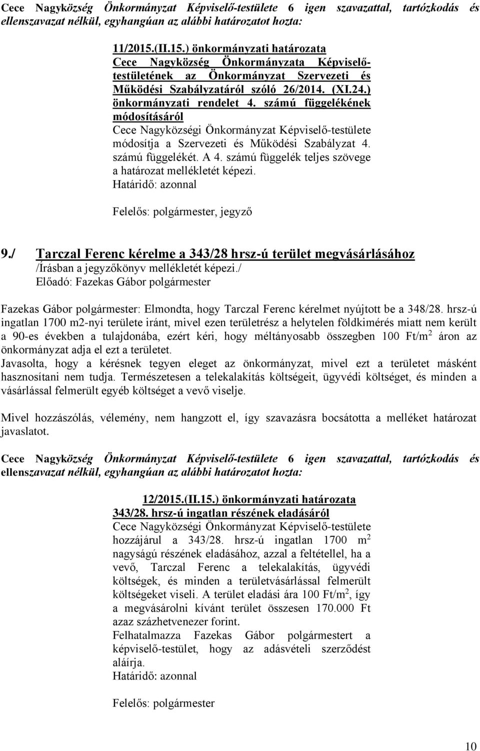 számú függelékének módosításáról módosítja a Szervezeti és Működési Szabályzat 4. számú függelékét. A 4. számú függelék teljes szövege a határozat mellékletét képezi., jegyző 9.