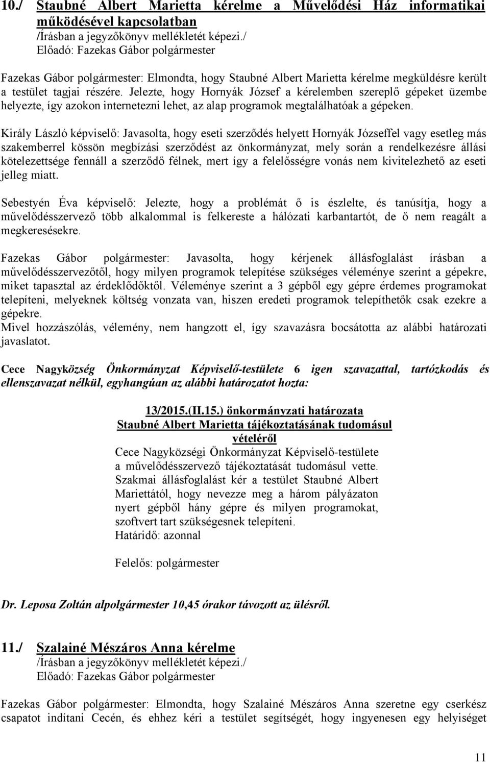 Király László képviselő: Javasolta, hogy eseti szerződés helyett Hornyák Józseffel vagy esetleg más szakemberrel kössön megbízási szerződést az önkormányzat, mely során a rendelkezésre állási