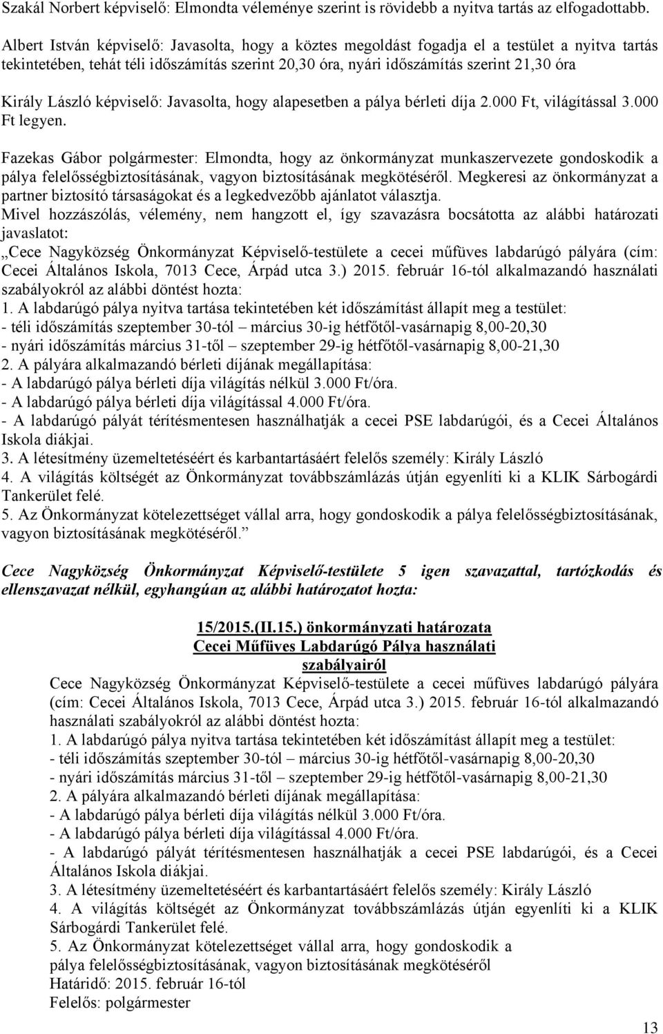 László képviselő: Javasolta, hogy alapesetben a pálya bérleti díja 2.000 Ft, világítással 3.000 Ft legyen.