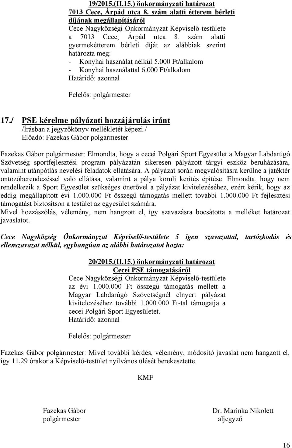 / PSE kérelme pályázati hozzájárulás iránt Fazekas Gábor polgármester: Elmondta, hogy a cecei Polgári Sport Egyesület a Magyar Labdarúgó Szövetség sportfejlesztési program pályázatán sikeresen