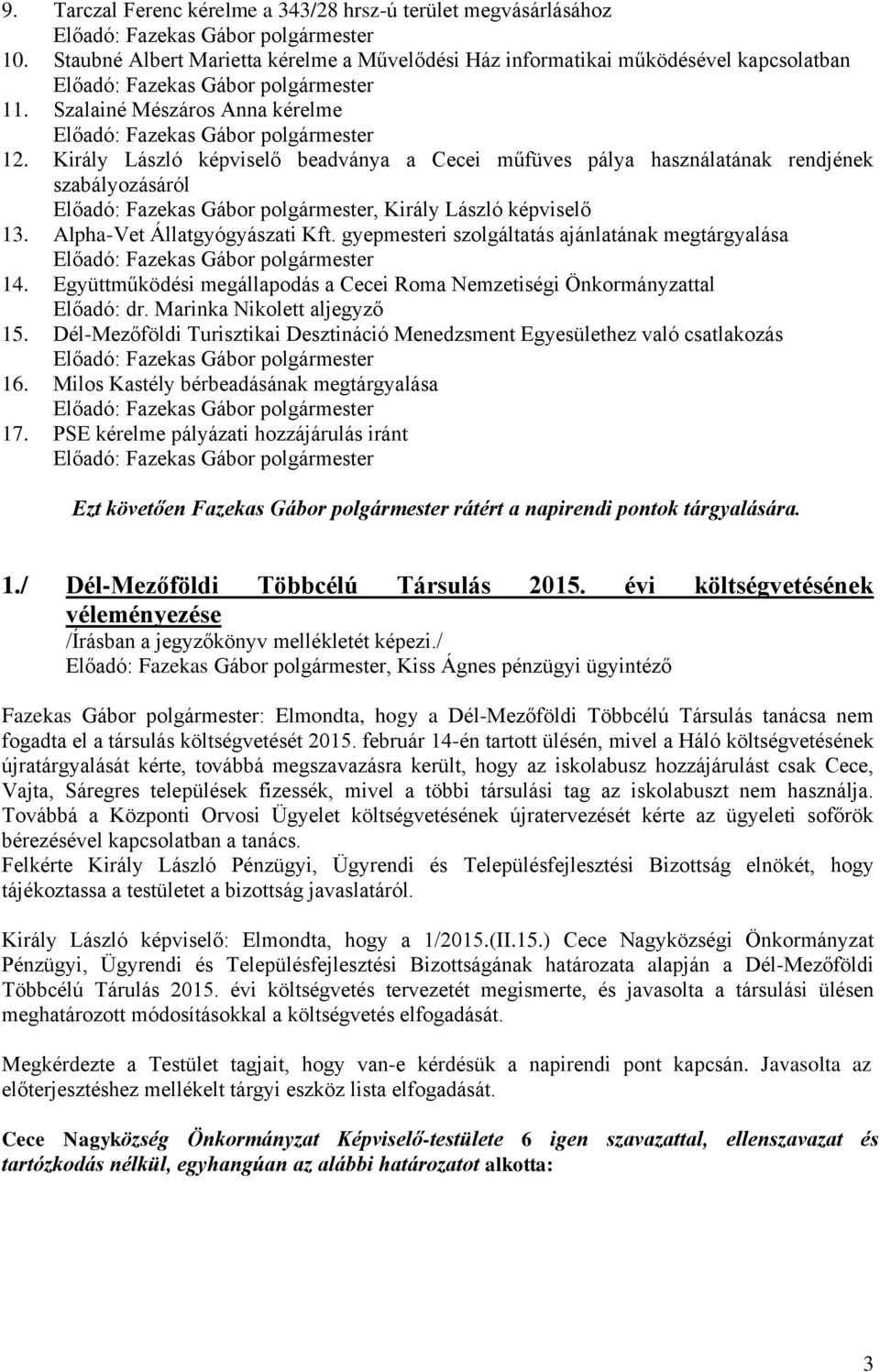 gyepmesteri szolgáltatás ajánlatának megtárgyalása 14. Együttműködési megállapodás a Cecei Roma Nemzetiségi Önkormányzattal 15.