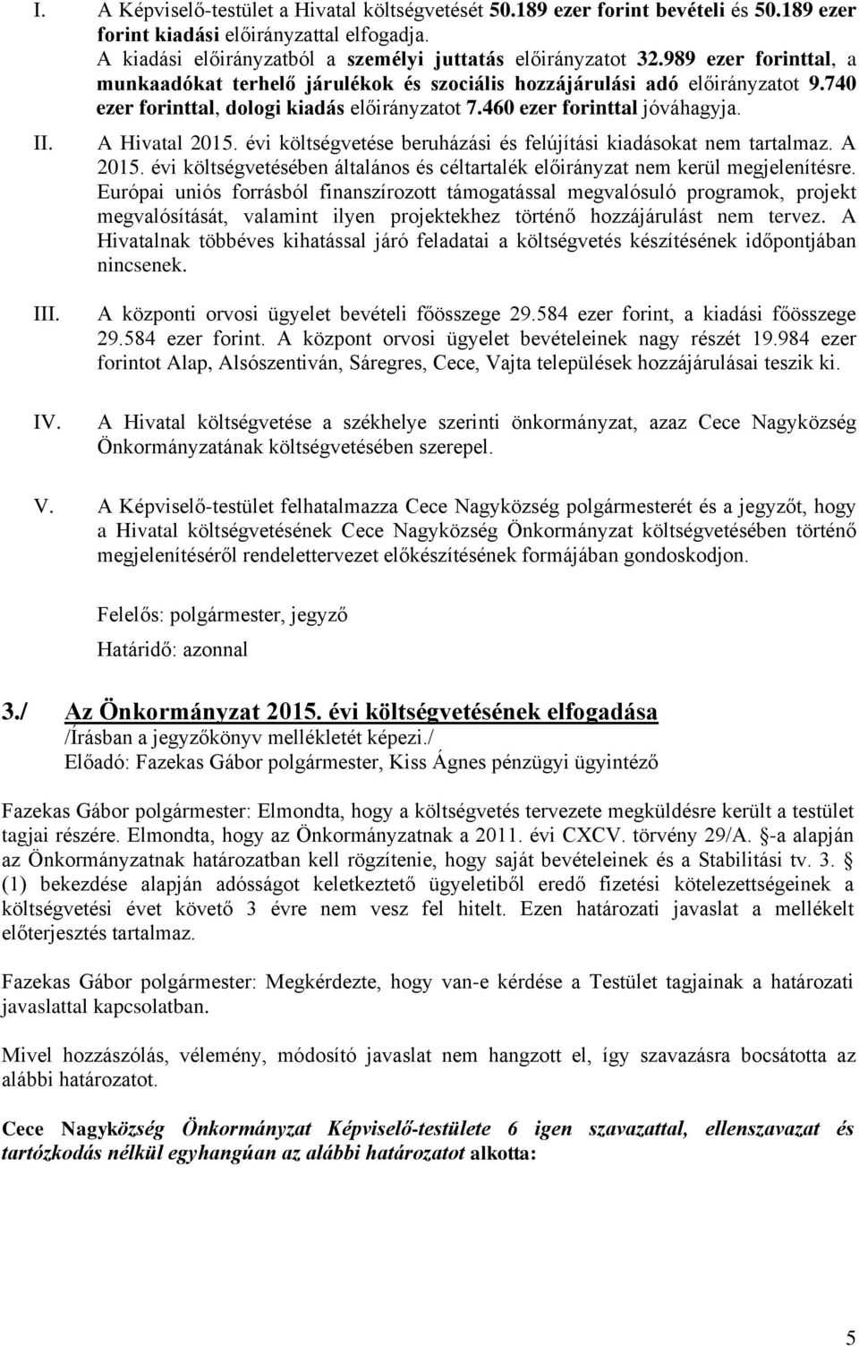 évi költségvetése beruházási és felújítási kiadásokat nem tartalmaz. A 2015. évi költségvetésében általános és céltartalék előirányzat nem kerül megjelenítésre.