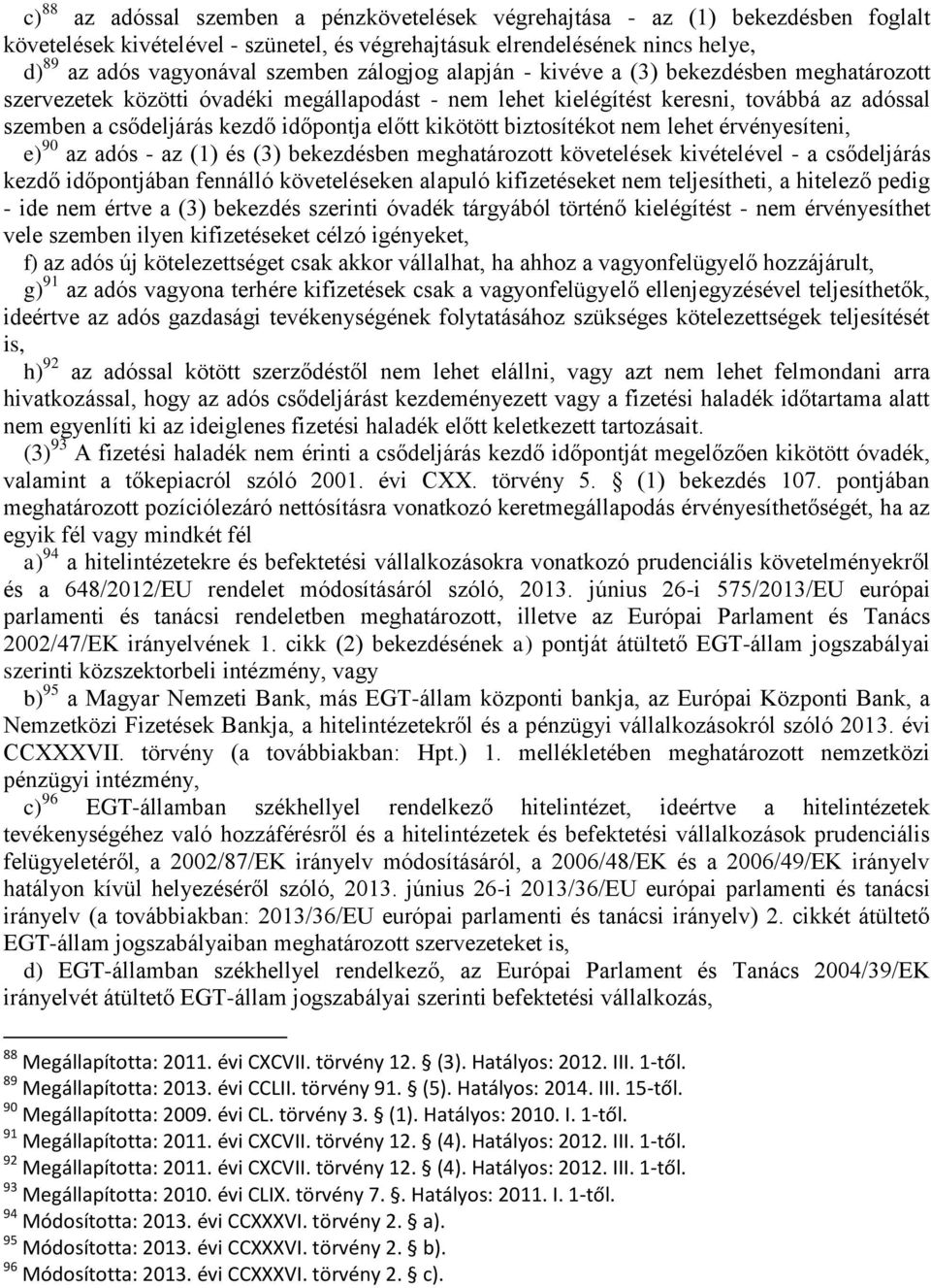 kikötött biztosítékot nem lehet érvényesíteni, e) 90 az adós - az (1) és (3) bekezdésben meghatározott követelések kivételével - a csődeljárás kezdő időpontjában fennálló követeléseken alapuló