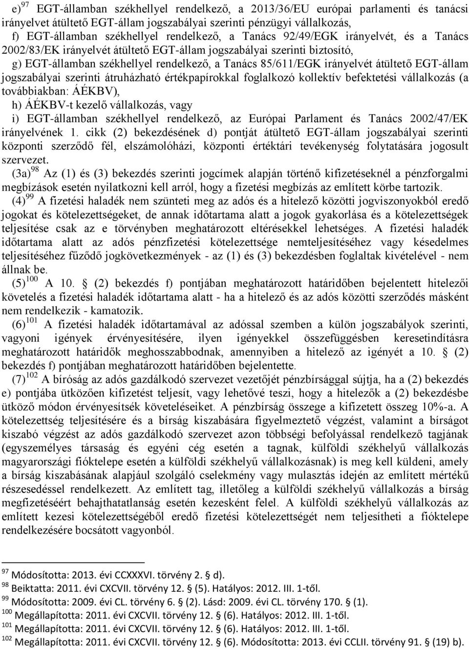 EGT-állam jogszabályai szerinti átruházható értékpapírokkal foglalkozó kollektív befektetési vállalkozás (a továbbiakban: ÁÉKBV), h) ÁÉKBV-t kezelő vállalkozás, vagy i) EGT-államban székhellyel