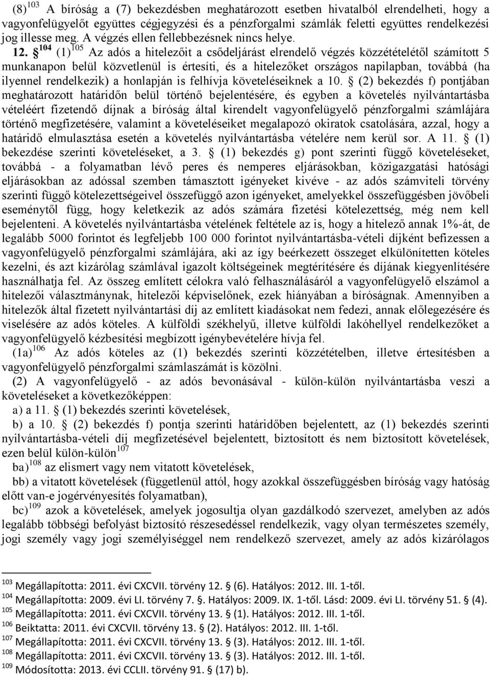 104 (1) 105 Az adós a hitelezőit a csődeljárást elrendelő végzés közzétételétől számított 5 munkanapon belül közvetlenül is értesíti, és a hitelezőket országos napilapban, továbbá (ha ilyennel