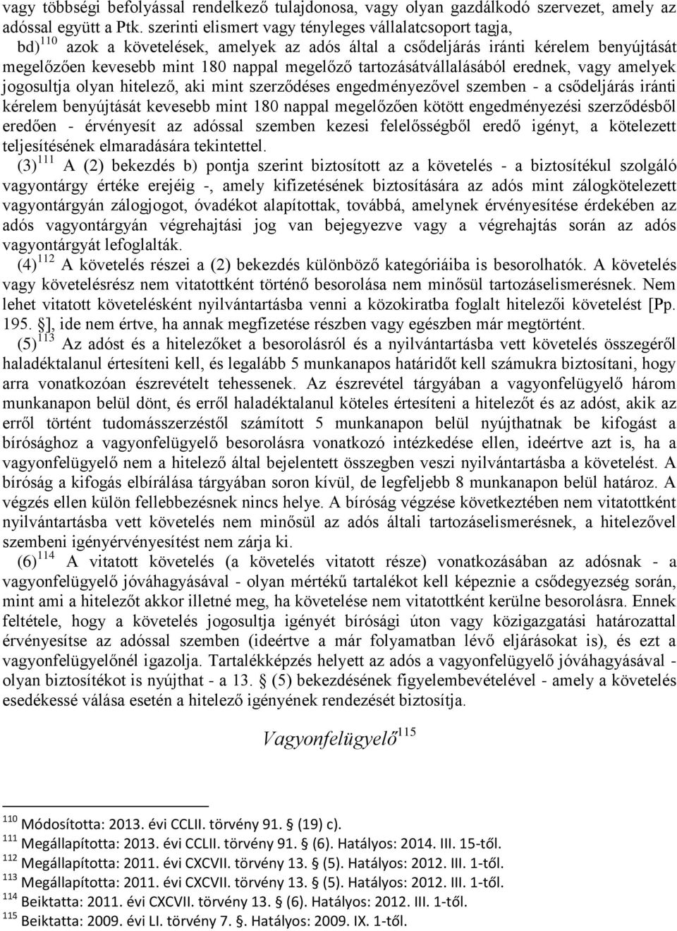 tartozásátvállalásából erednek, vagy amelyek jogosultja olyan hitelező, aki mint szerződéses engedményezővel szemben - a csődeljárás iránti kérelem benyújtását kevesebb mint 180 nappal megelőzően