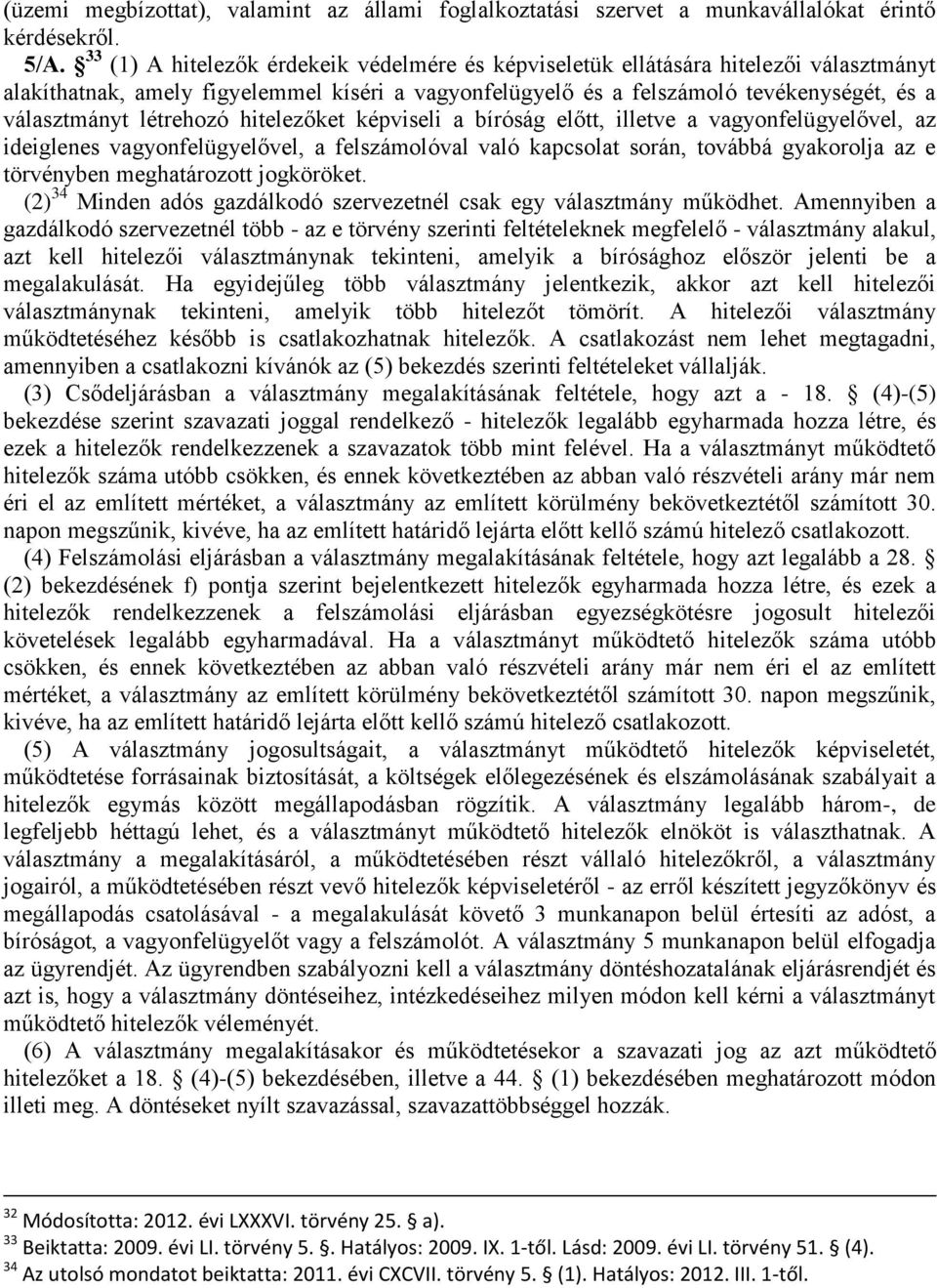 létrehozó hitelezőket képviseli a bíróság előtt, illetve a vagyonfelügyelővel, az ideiglenes vagyonfelügyelővel, a felszámolóval való kapcsolat során, továbbá gyakorolja az e törvényben meghatározott