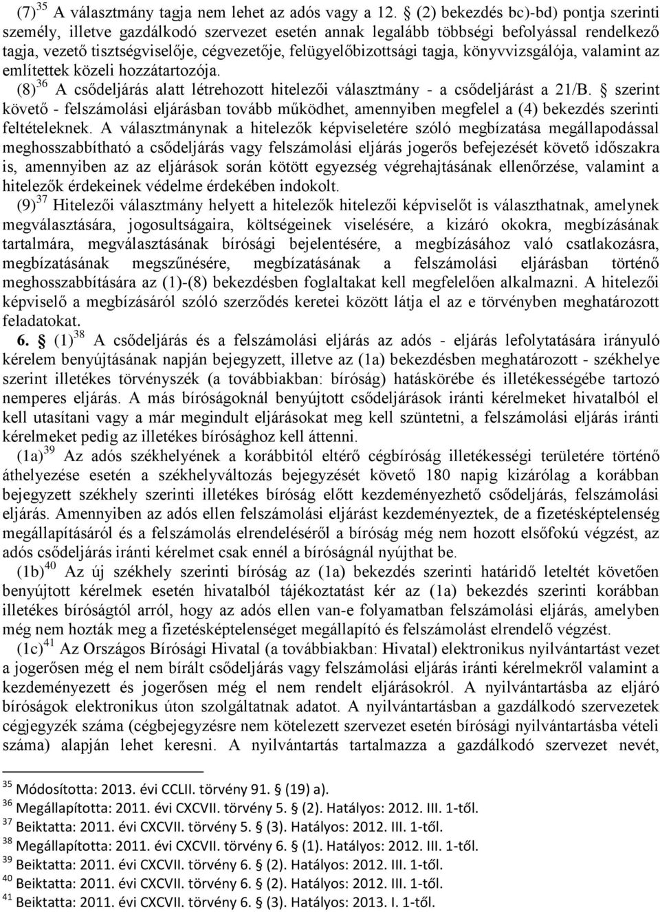 tagja, könyvvizsgálója, valamint az említettek közeli hozzátartozója. (8) 36 A csődeljárás alatt létrehozott hitelezői választmány - a csődeljárást a 21/B.