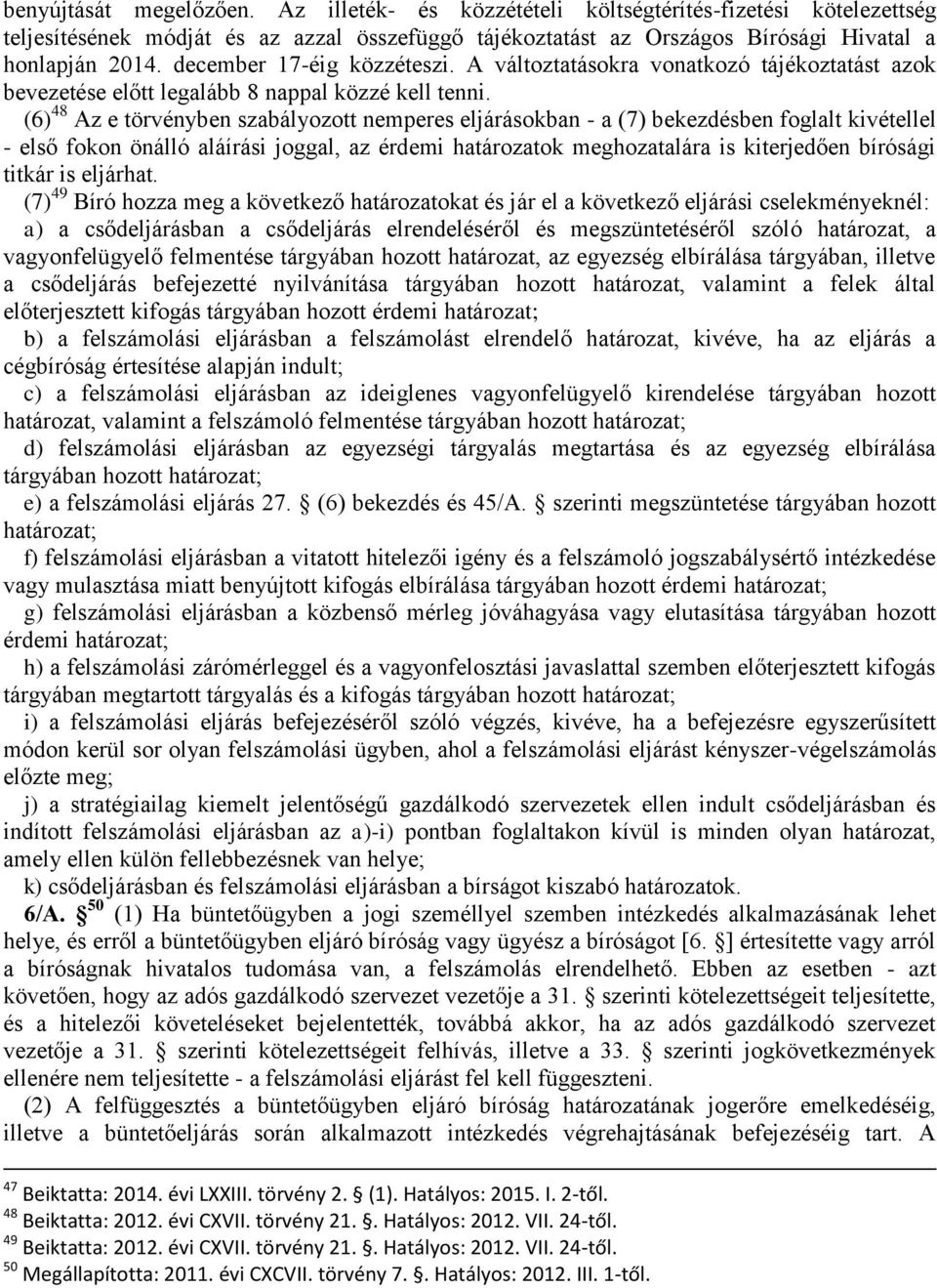 (6) 48 Az e törvényben szabályozott nemperes eljárásokban - a (7) bekezdésben foglalt kivétellel - első fokon önálló aláírási joggal, az érdemi határozatok meghozatalára is kiterjedően bírósági