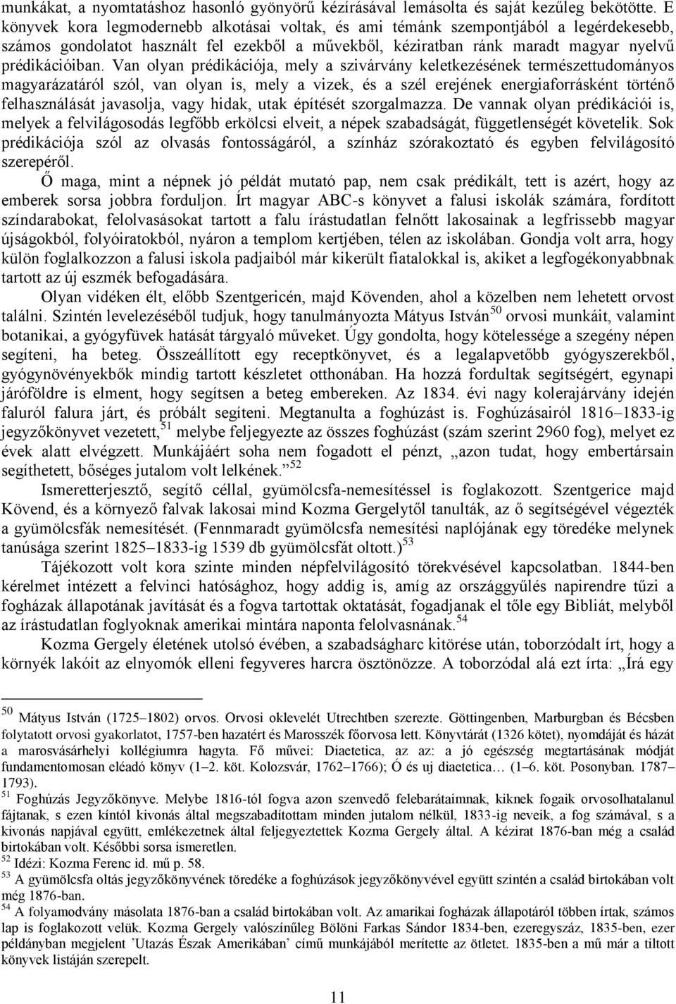 Van olyan prédikációja, mely a szivárvány keletkezésének természettudományos magyarázatáról szól, van olyan is, mely a vizek, és a szél erejének energiaforrásként történő felhasználását javasolja,