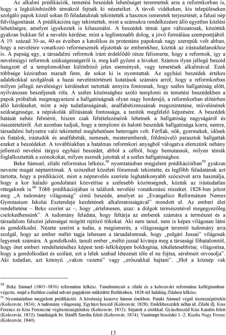 A prédikációra úgy tekintettek, mint a számukra rendelkezésre álló egyetlen közlési lehetőségre, amelyet igyekeztek is kihasználni.