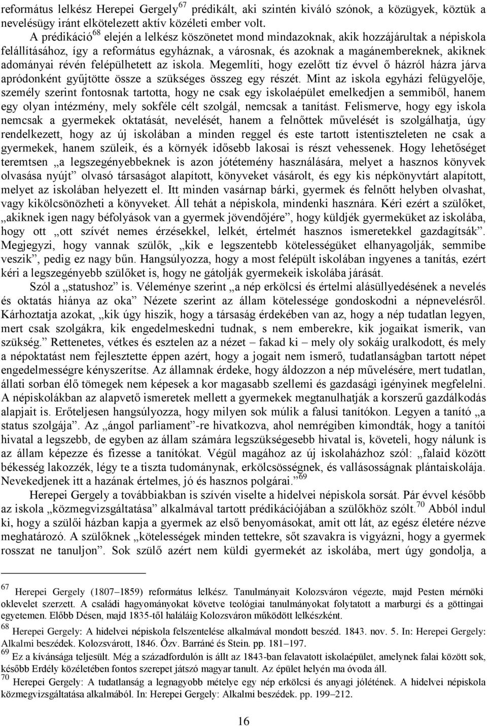 révén felépülhetett az iskola. Megemlíti, hogy ezelőtt tíz évvel ő házról házra járva apródonként gyűjtötte össze a szükséges összeg egy részét.