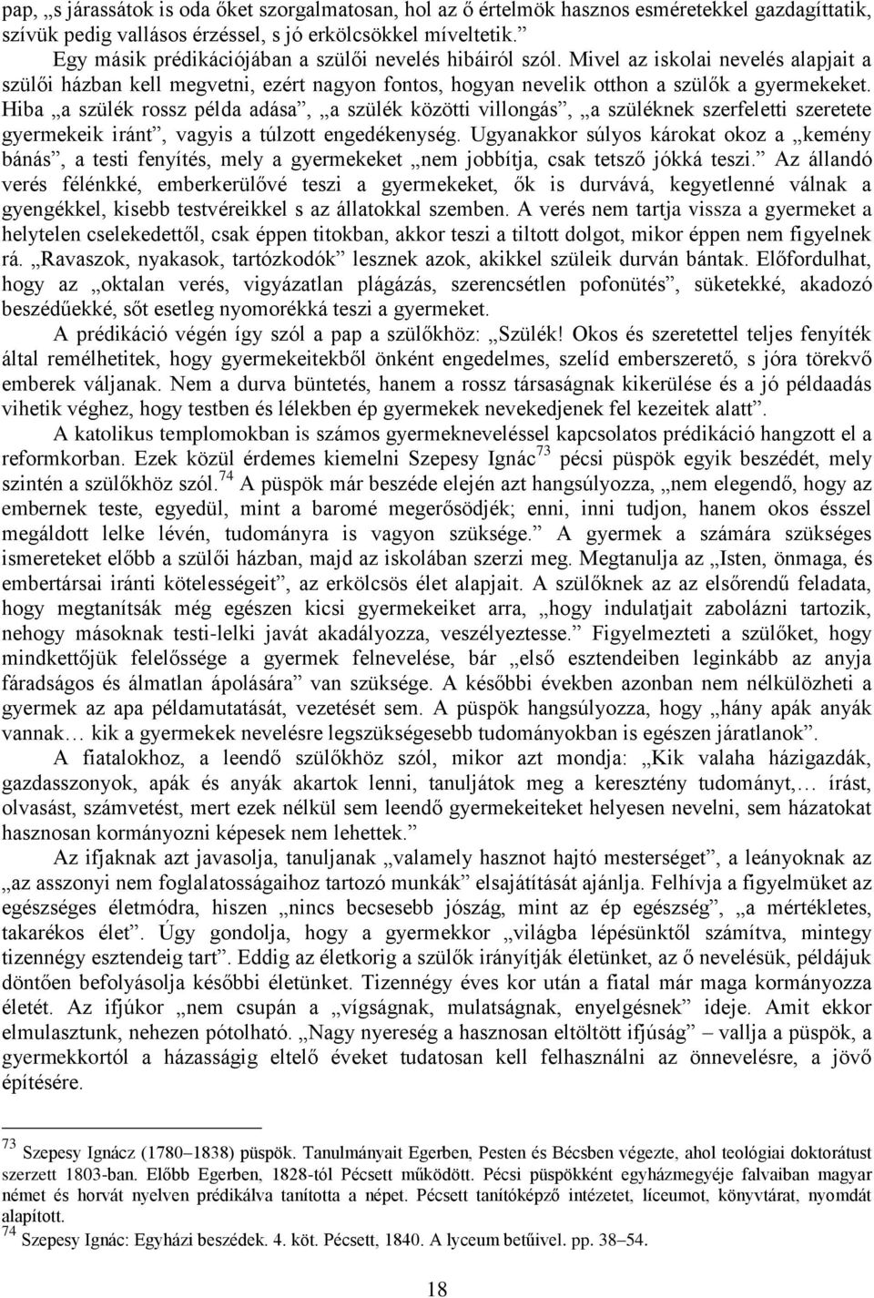 Hiba a szülék rossz példa adása, a szülék közötti villongás, a szüléknek szerfeletti szeretete gyermekeik iránt, vagyis a túlzott engedékenység.