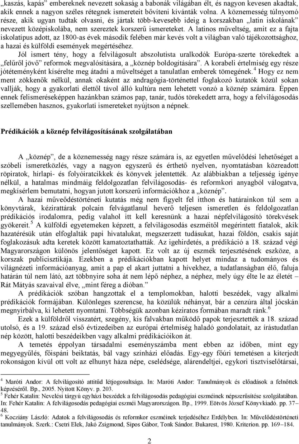 A latinos műveltség, amit ez a fajta iskolatípus adott, az 1800-as évek második felében már kevés volt a világban való tájékozottsághoz, a hazai és külföldi események megértéséhez.