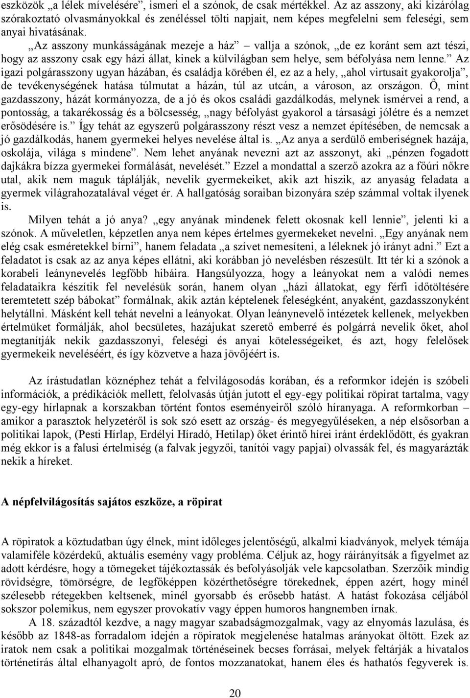 Az asszony munkásságának mezeje a ház vallja a szónok, de ez koránt sem azt tészi, hogy az asszony csak egy házi állat, kinek a külvilágban sem helye, sem béfolyása nem lenne.