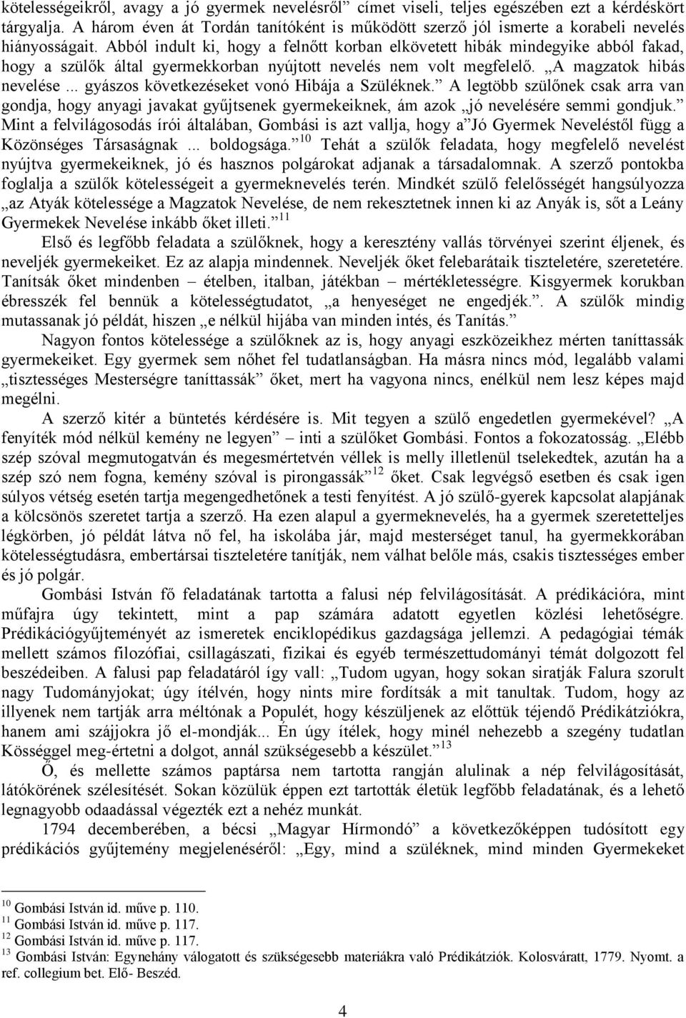 Abból indult ki, hogy a felnőtt korban elkövetett hibák mindegyike abból fakad, hogy a szülők által gyermekkorban nyújtott nevelés nem volt megfelelő. A magzatok hibás nevelése.