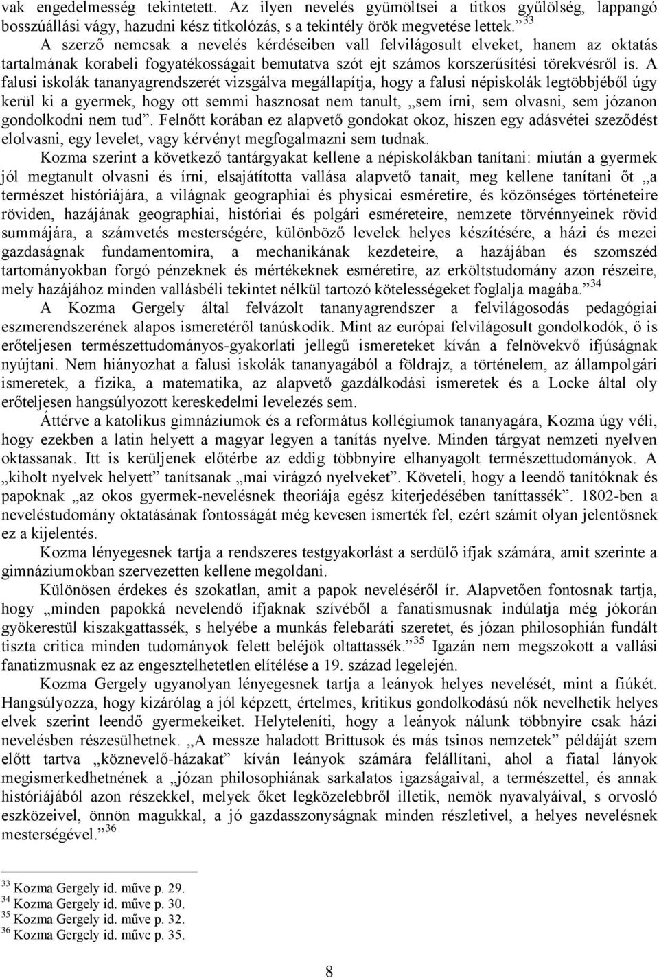 A falusi iskolák tananyagrendszerét vizsgálva megállapítja, hogy a falusi népiskolák legtöbbjéből úgy kerül ki a gyermek, hogy ott semmi hasznosat nem tanult, sem írni, sem olvasni, sem józanon