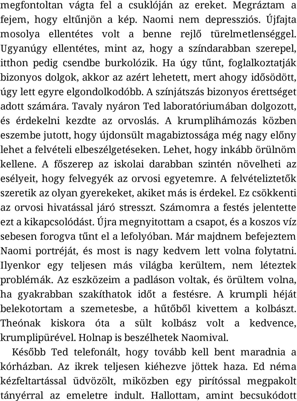 Ha úgy tűnt, foglalkoztatják bizonyos dolgok, akkor az azért lehetett, mert ahogy idősödött, úgy lett egyre elgondolkodóbb. A színjátszás bizonyos érettséget adott számára.