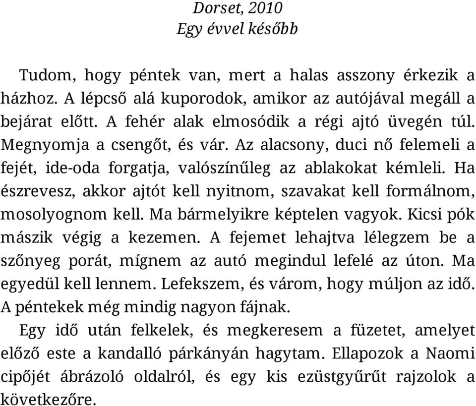 Ha észrevesz, akkor ajtót kell nyitnom, szavakat kell formálnom, mosolyognom kell. Ma bármelyikre képtelen vagyok. Kicsi pók mászik végig a kezemen.