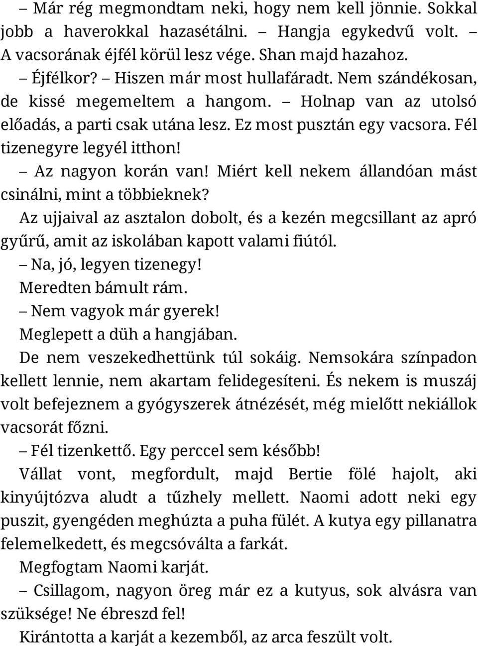 Miért kell nekem állandóan mást csinálni, mint a többieknek? Az ujjaival az asztalon dobolt, és a kezén megcsillant az apró gyűrű, amit az iskolában kapott valami fiútól. Na, jó, legyen tizenegy!