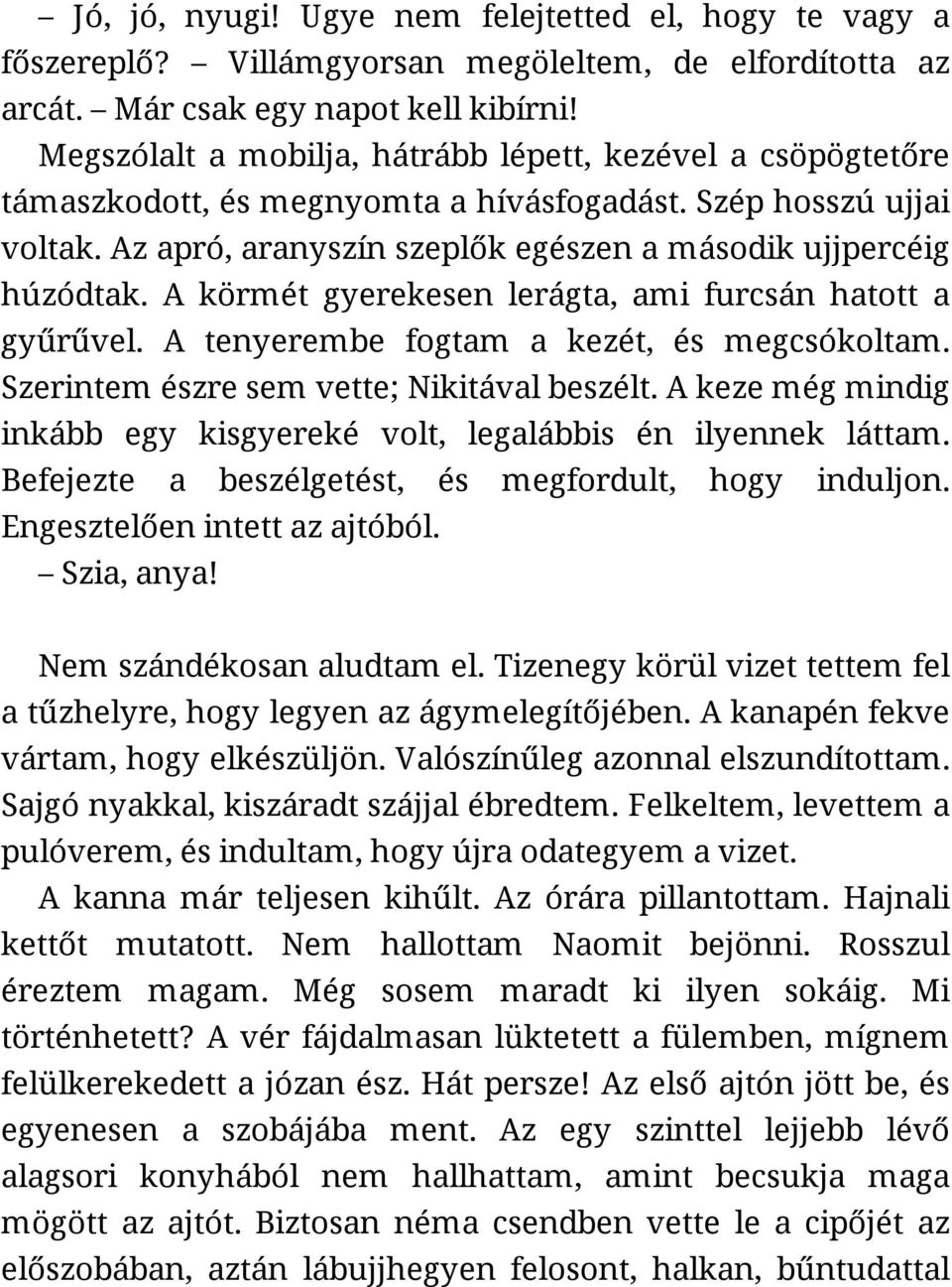 A körmét gyerekesen lerágta, ami furcsán hatott a gyűrűvel. A tenyerembe fogtam a kezét, és megcsókoltam. Szerintem észre sem vette; Nikitával beszélt.